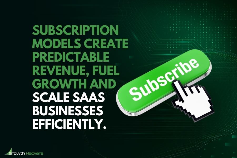 Subscription models create predictable revenue fuel growth and scale SaaS businesses efficiently