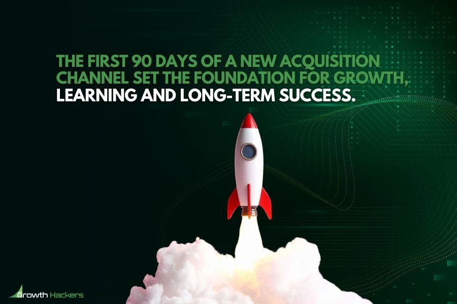 The first 90 days of a new acquisition channel set the foundation for growth learning and long-term success