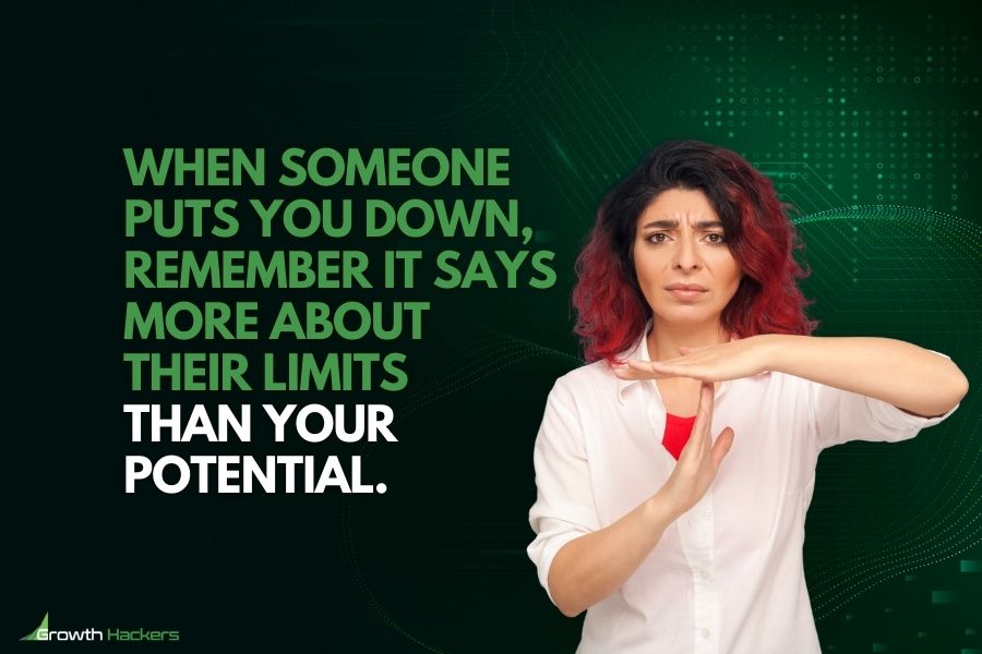 When someone puts you down remember it says more about their limits than your potential